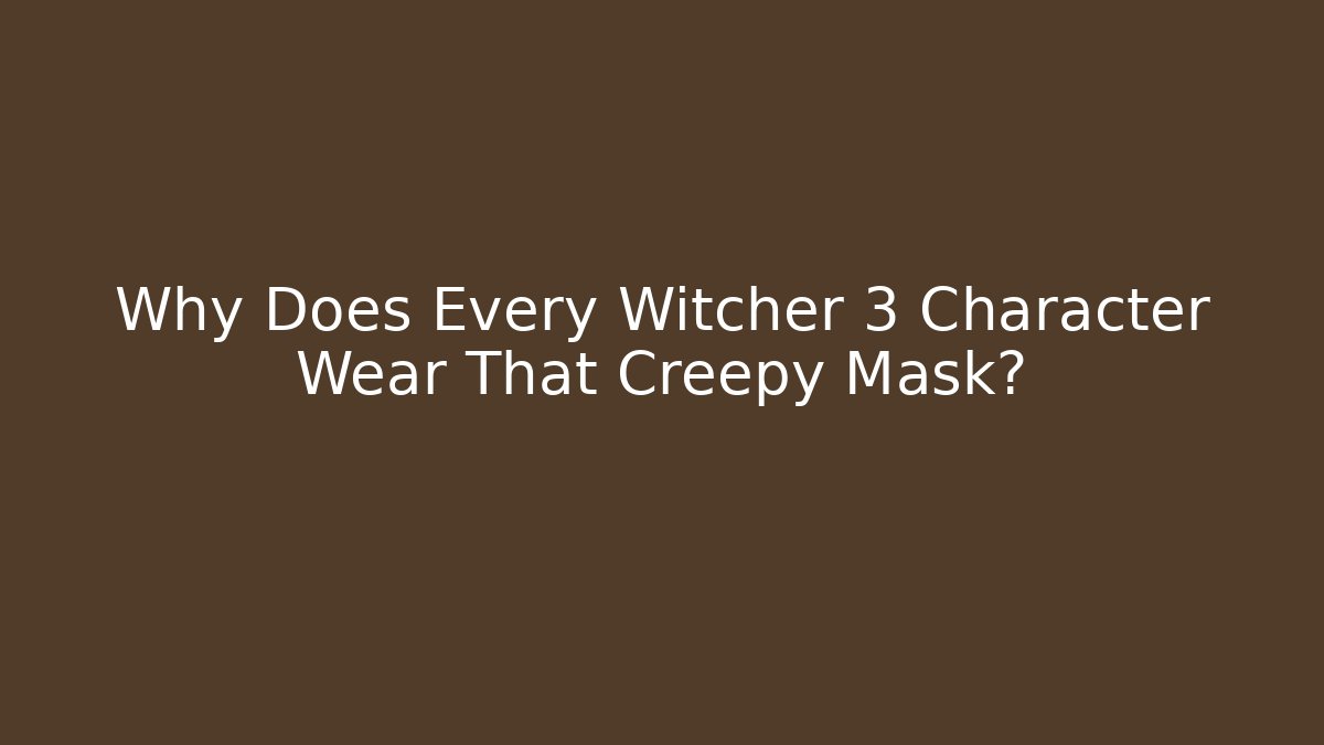 Why Does Every Witcher 3 Character Wear That Creepy Mask?