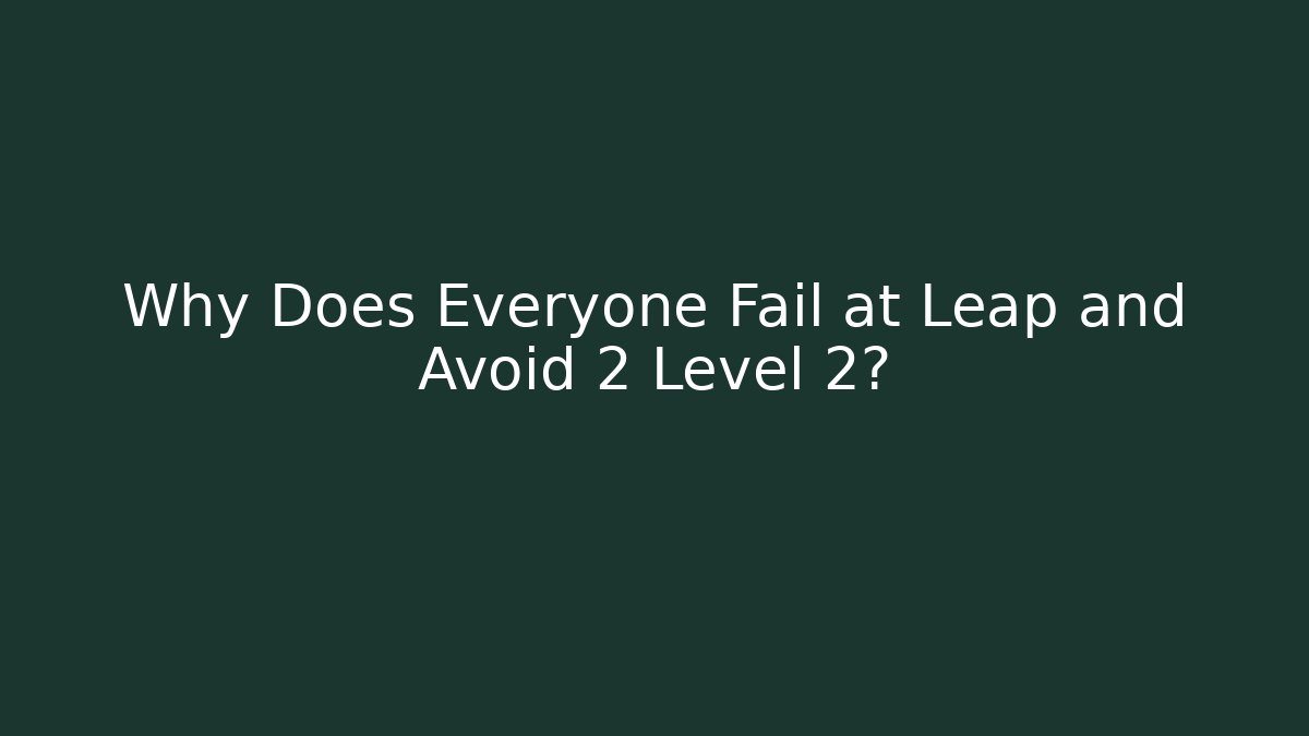 Why Does Everyone Fail at Leap and Avoid 2 Level 2? - Create More Assets
