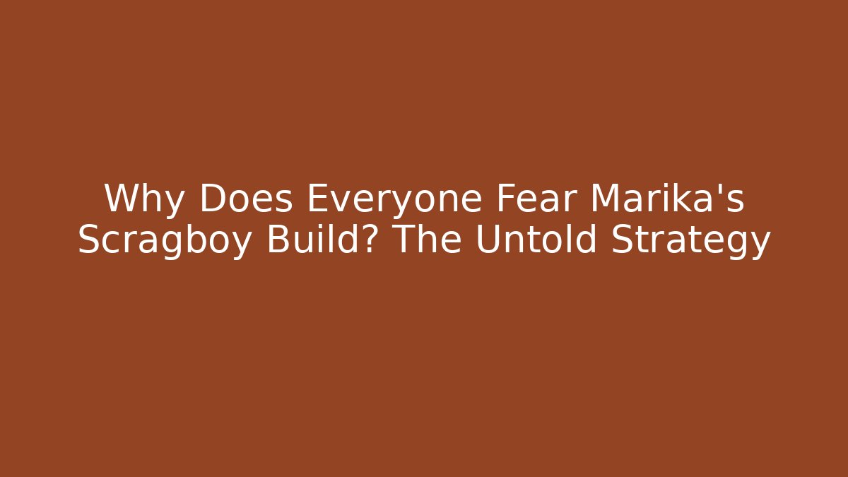 Why Does Everyone Fear Marika's Scragboy Build? The Untold Strategy