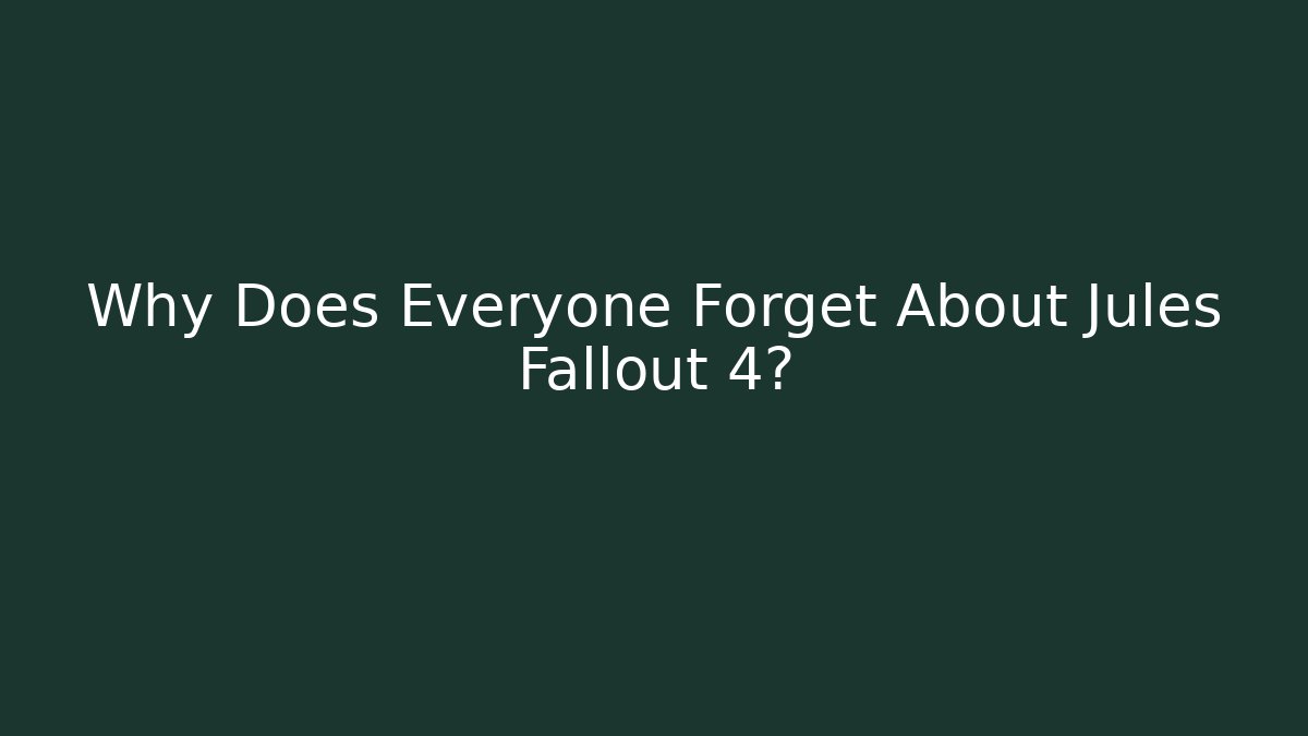 Why Does Everyone Forget About Jules Fallout 4?