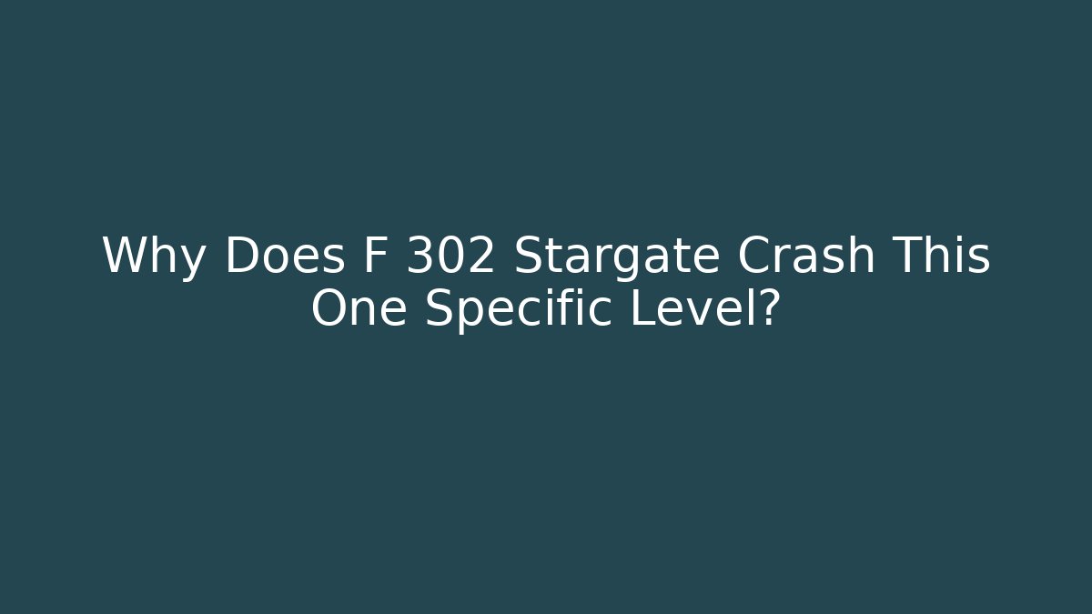 Why Does F 302 Stargate Crash This One Specific Level? - Create More Assets