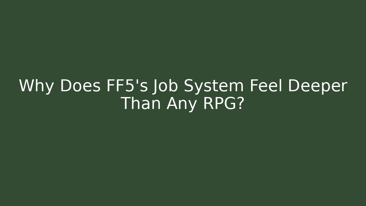 Why Does FF5's Job System Feel Deeper Than Any RPG? - Create More Assets
