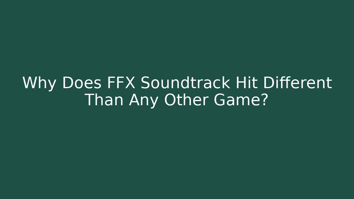 Why Does FFX Soundtrack Hit Different Than Any Other Game?