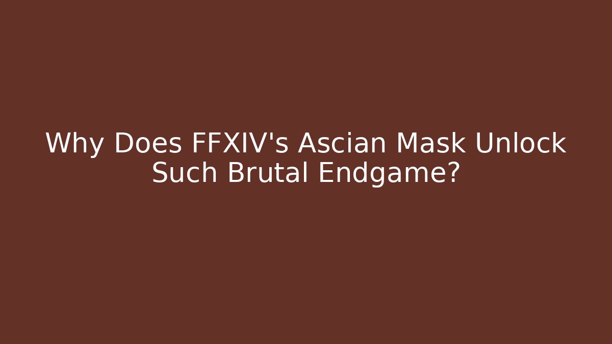 Why Does FFXIV's Ascian Mask Unlock Such Brutal Endgame?