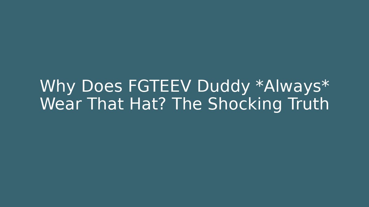 Why Does FGTEEV Duddy *Always* Wear That Hat? The Shocking Truth - Create More Assets