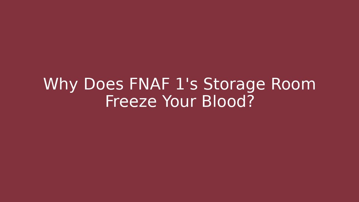 Why Does FNAF 1's Storage Room Freeze Your Blood?