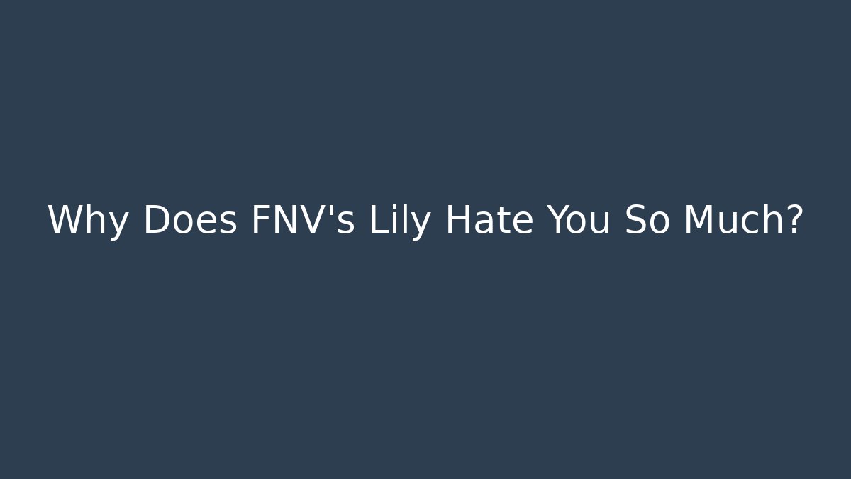 Why Does FNV's Lily Hate You So Much? - Create More Assets
