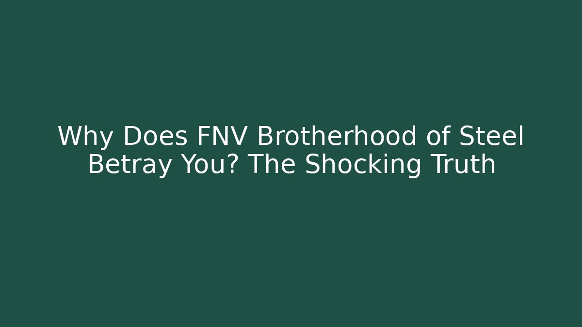 Why Does FNV Brotherhood of Steel Betray You? The Shocking Truth