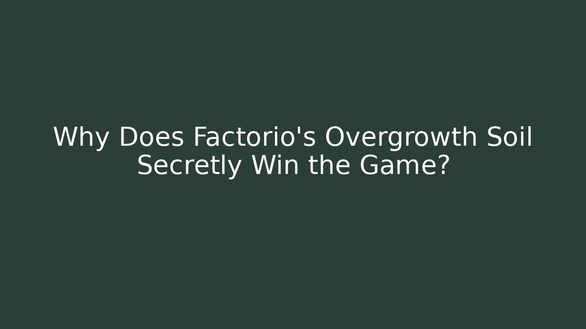Why Does Factorio's Overgrowth Soil Secretly Win the Game?