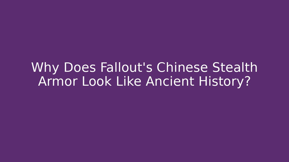 Why Does Fallout's Chinese Stealth Armor Look Like Ancient History? - Create More Assets
