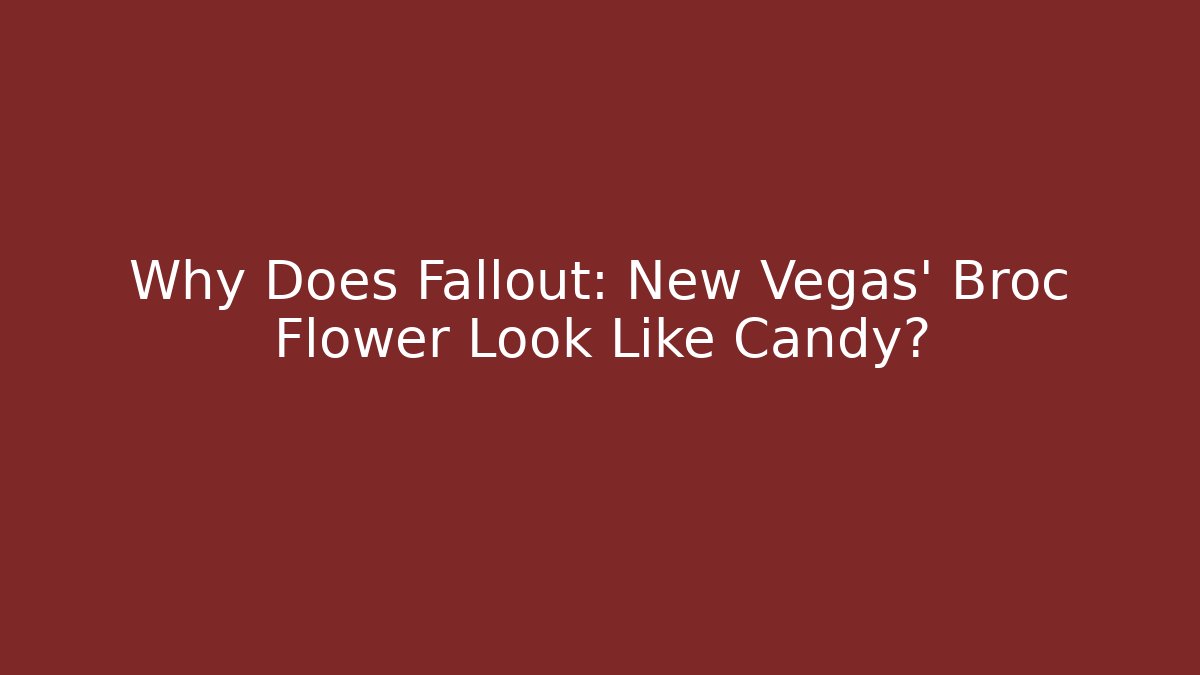 Why Does Fallout: New Vegas' Broc Flower Look Like Candy?
