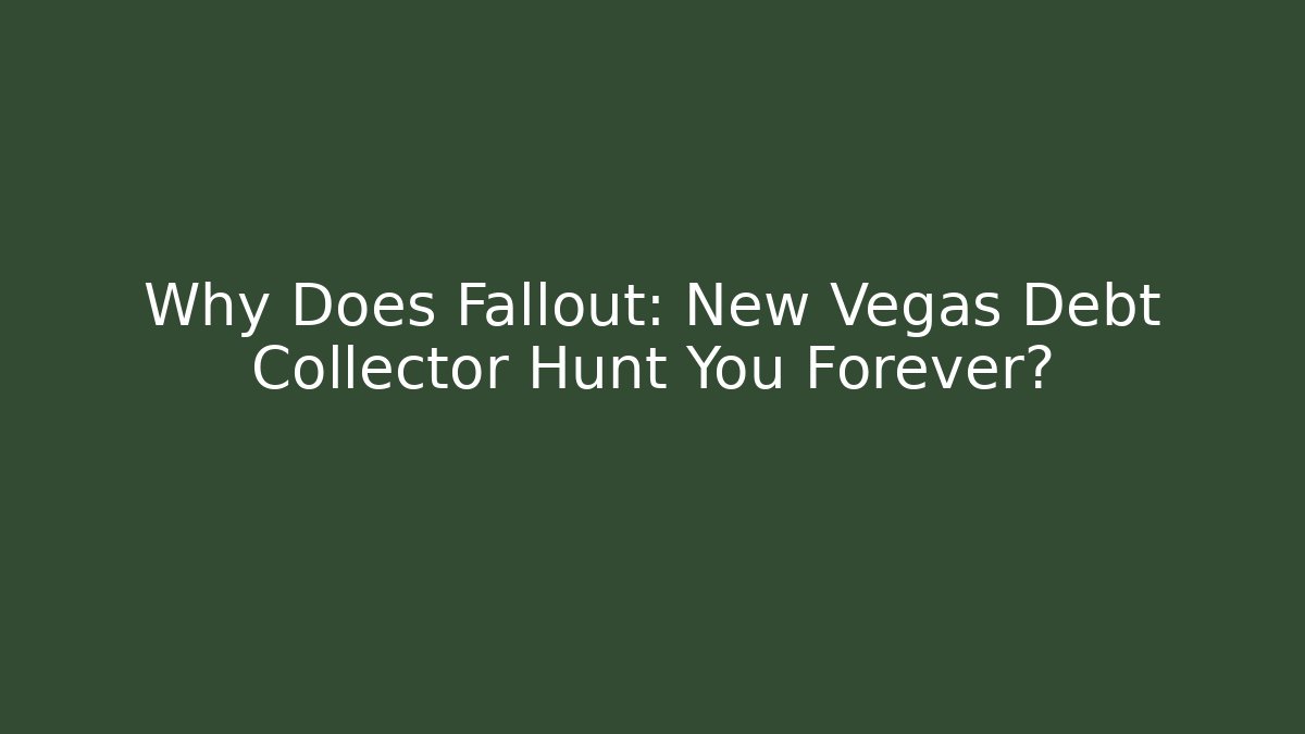 Why Does Fallout: New Vegas Debt Collector Hunt You Forever?