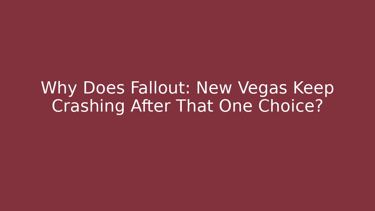 Why Does Fallout: New Vegas Keep Crashing After That One Choice?