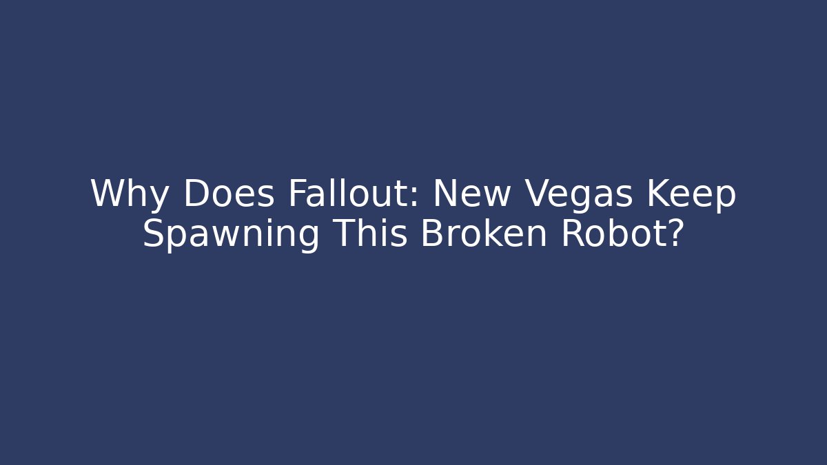 Why Does Fallout: New Vegas Keep Spawning This Broken Robot? - Create More Assets