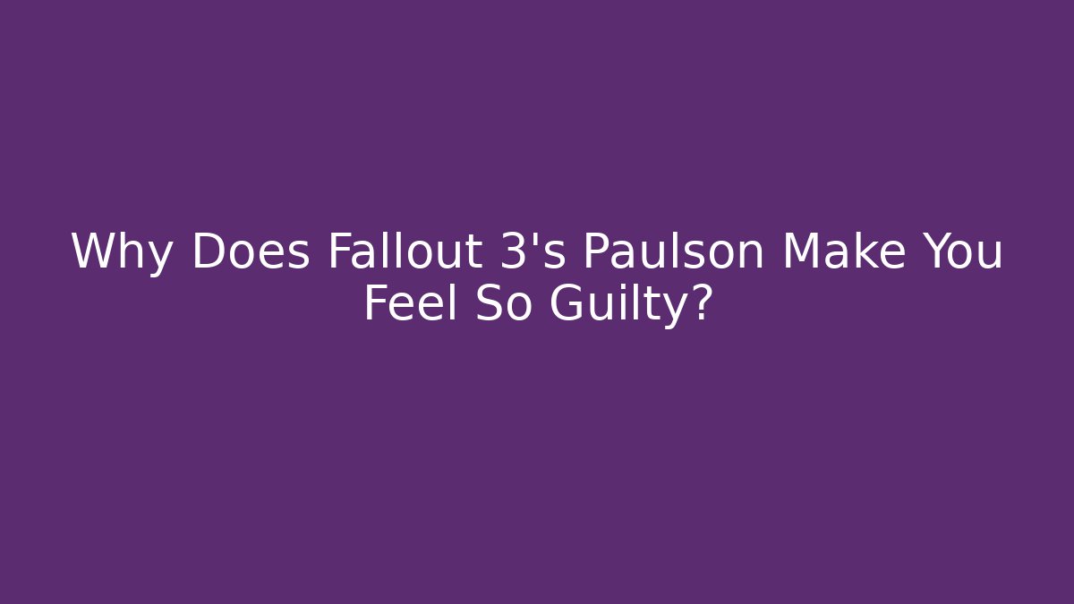 Why Does Fallout 3's Paulson Make You Feel So Guilty?
