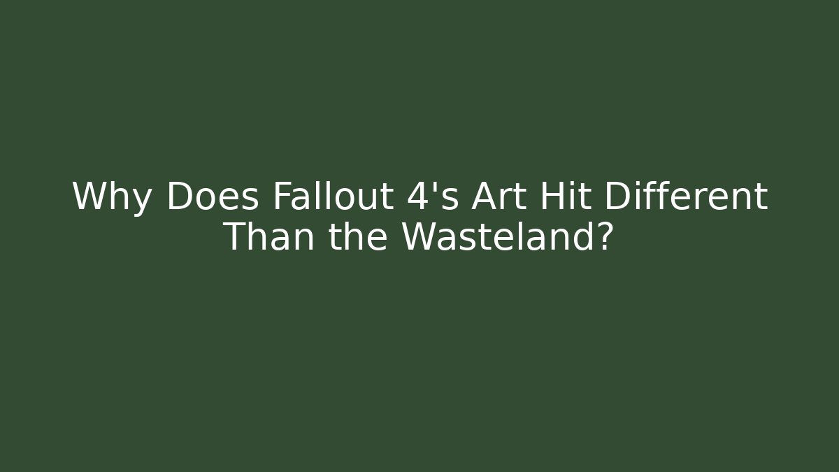 Why Does Fallout 4's Art Hit Different Than the Wasteland?