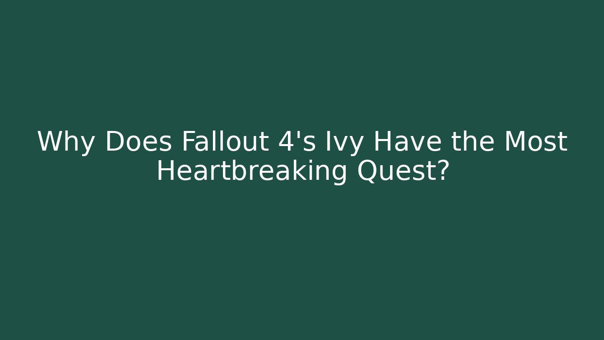 Why Does Fallout 4's Ivy Have the Most Heartbreaking Quest? - Create More Assets