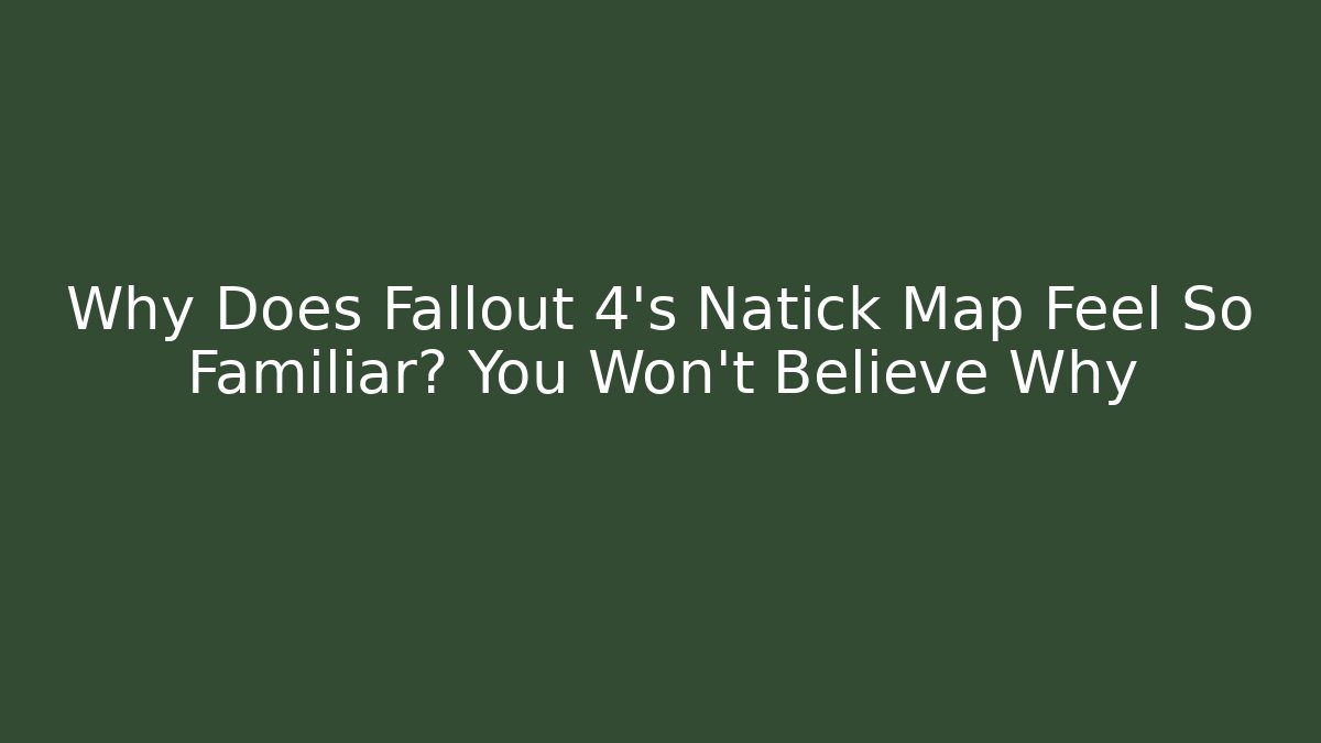 Why Does Fallout 4's Natick Map Feel So Familiar? You Won't Believe Why