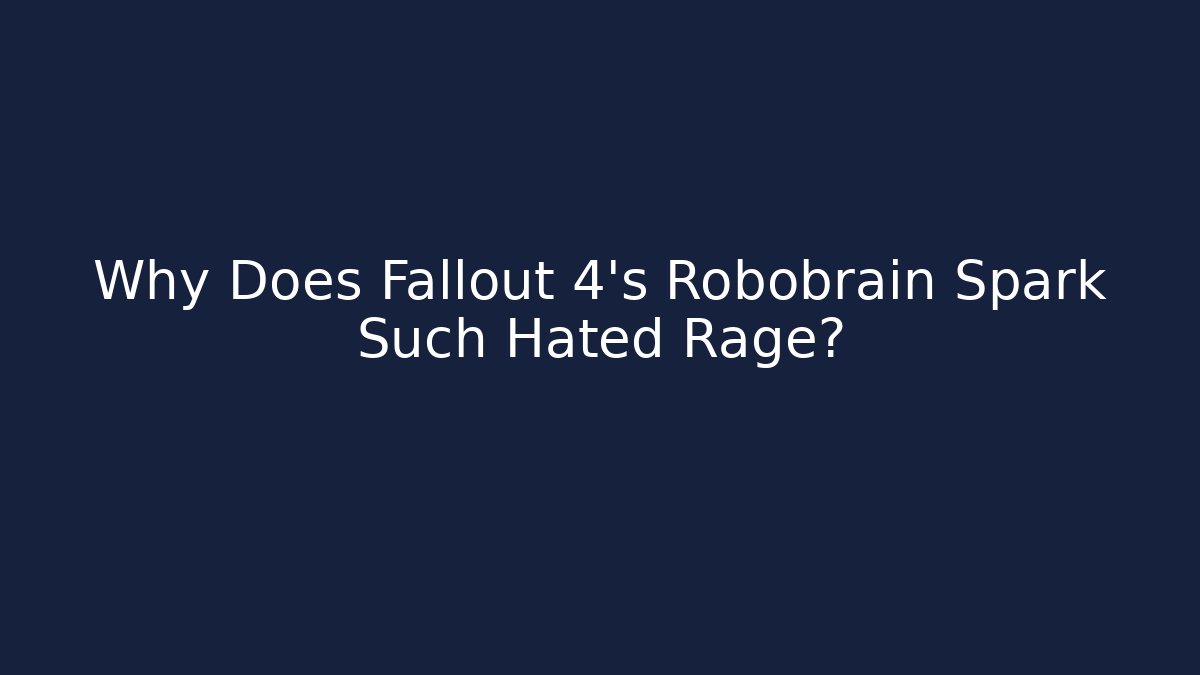 Why Does Fallout 4's Robobrain Spark Such Hated Rage? - Create More Assets
