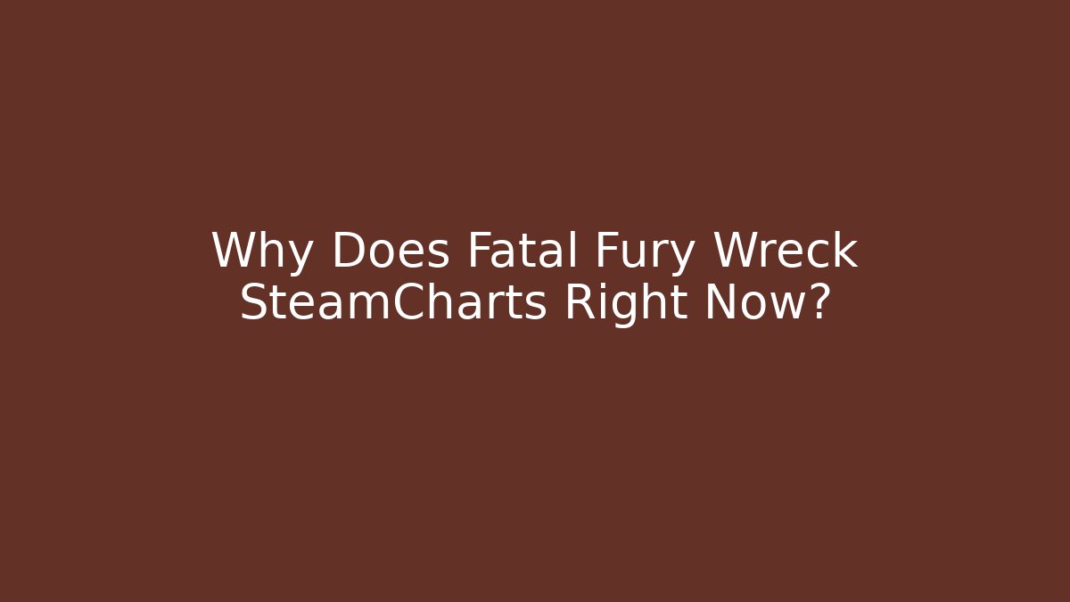 Why Does Fatal Fury Wreck SteamCharts Right Now?