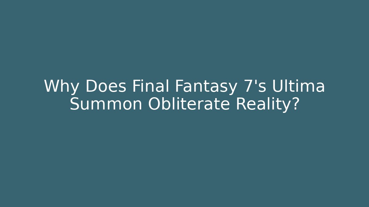 Why Does Final Fantasy 7's Ultima Summon Obliterate Reality? - Create More Assets