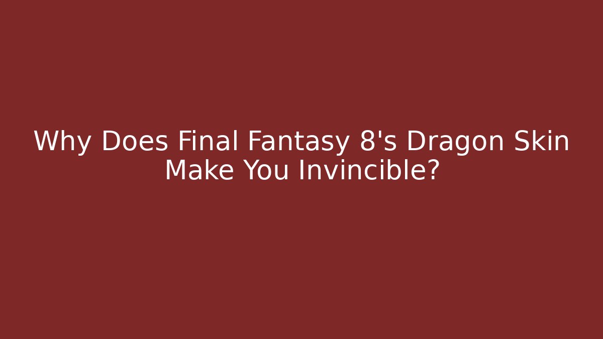 Why Does Final Fantasy 8's Dragon Skin Make You Invincible?