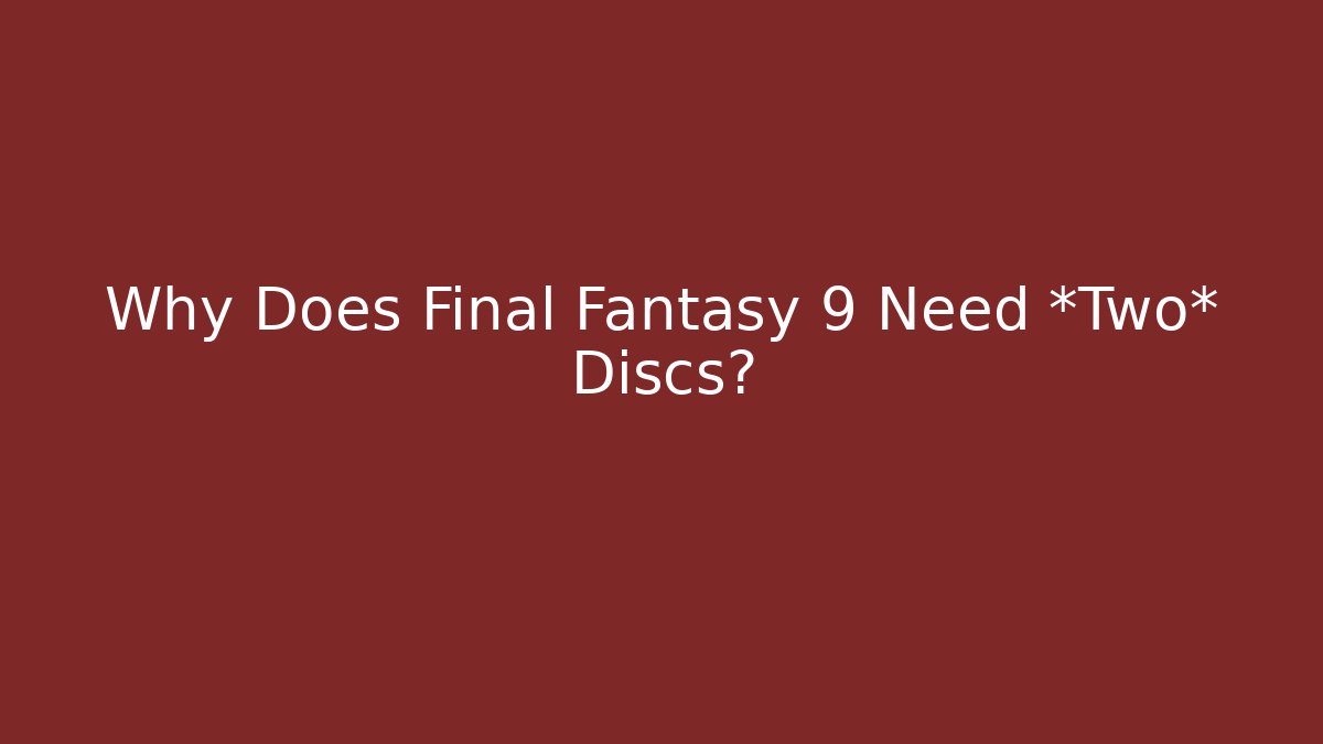 Why Does Final Fantasy 9 Need *Two* Discs? - Create More Assets