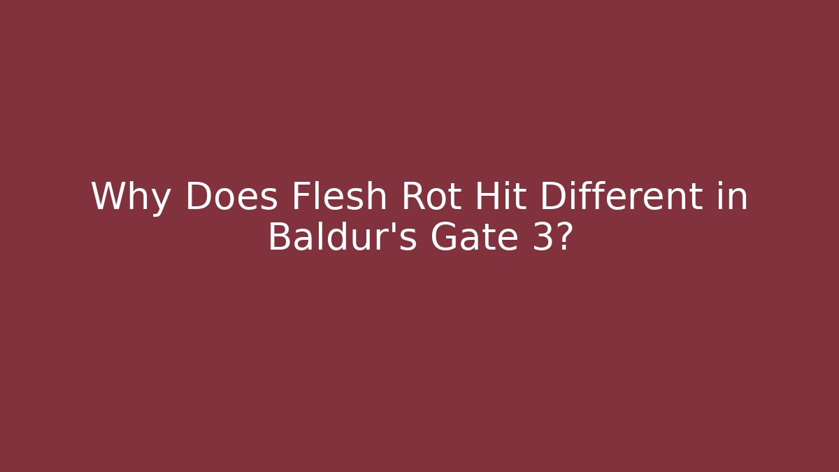 Why Does Flesh Rot Hit Different in Baldur's Gate 3?