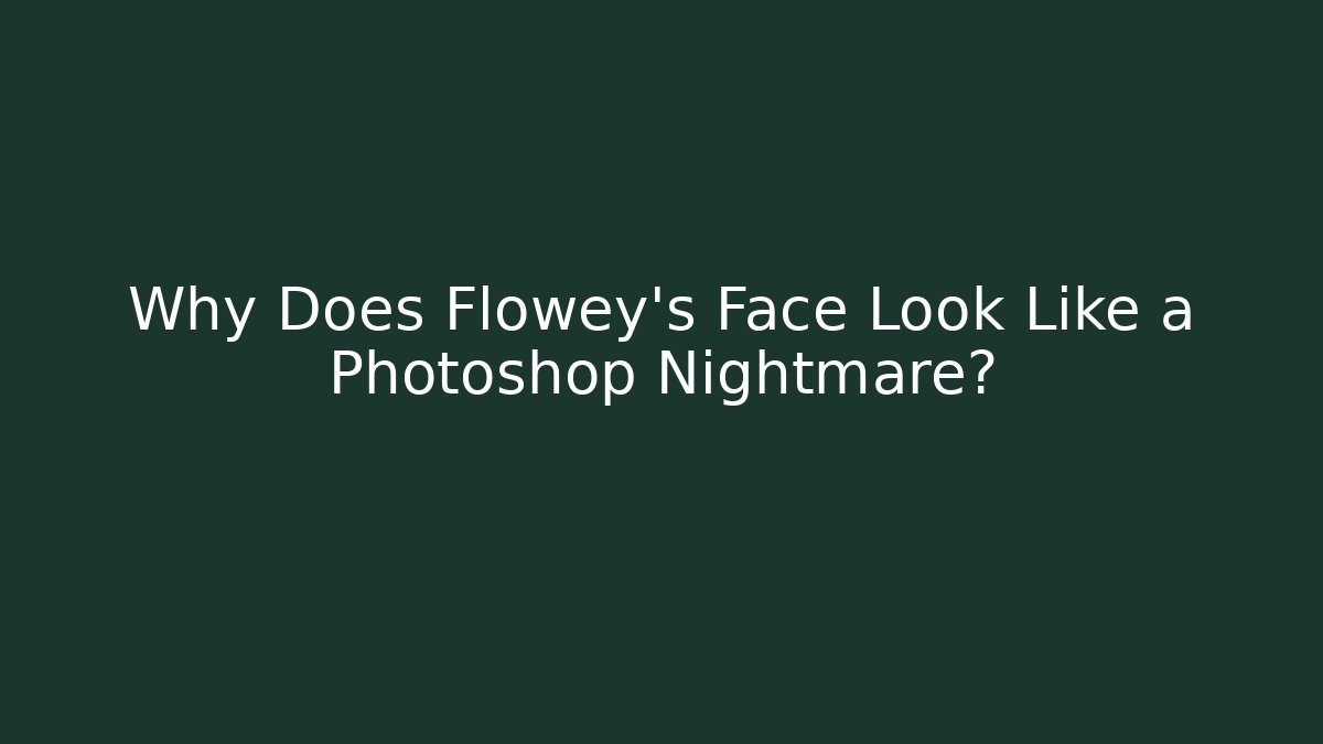 Why Does Flowey's Face Look Like a Photoshop Nightmare? - Create More Assets