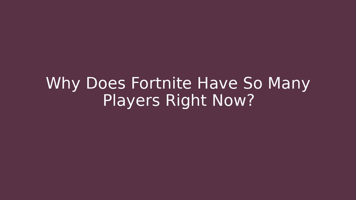 Why Does Fortnite Have So Many Players Right Now? - Create More Assets