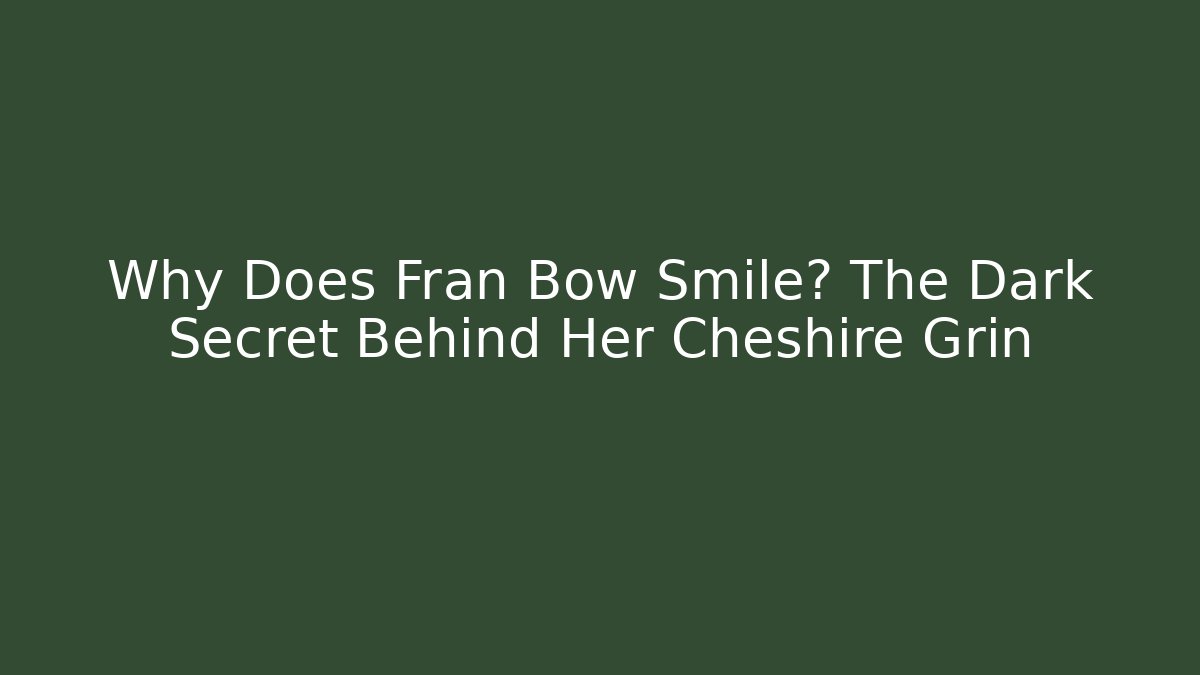 Why Does Fran Bow Smile? The Dark Secret Behind Her Cheshire Grin