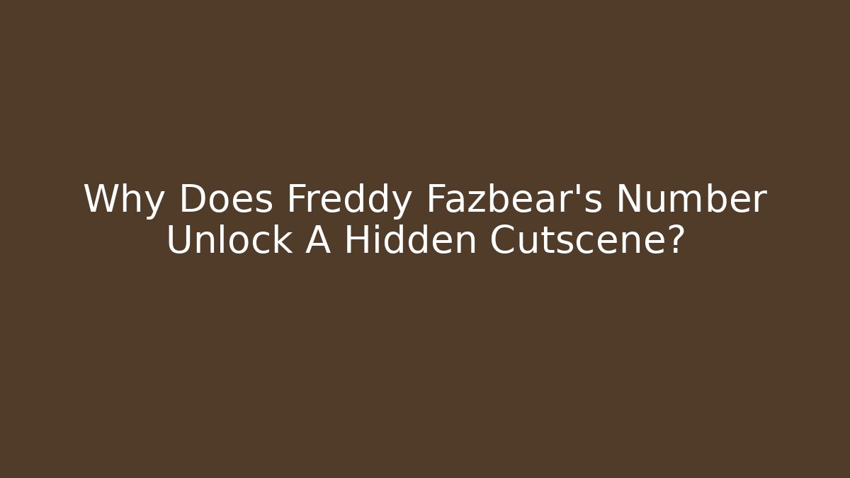 Why Does Freddy Fazbear's Number Unlock A Hidden Cutscene? - Create More Assets