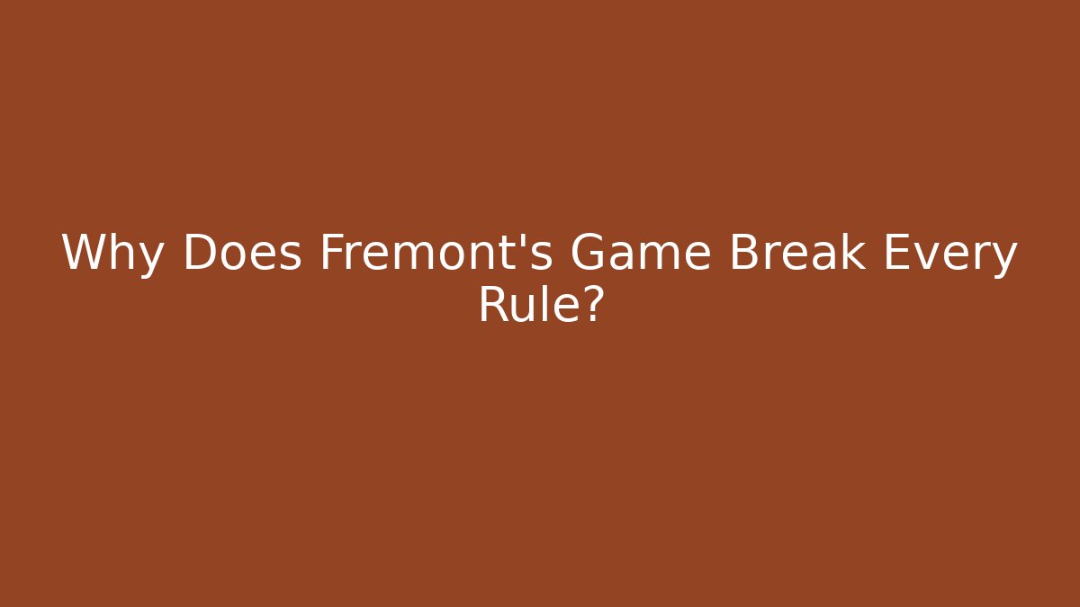 Why Does Fremont's Game Break Every Rule?