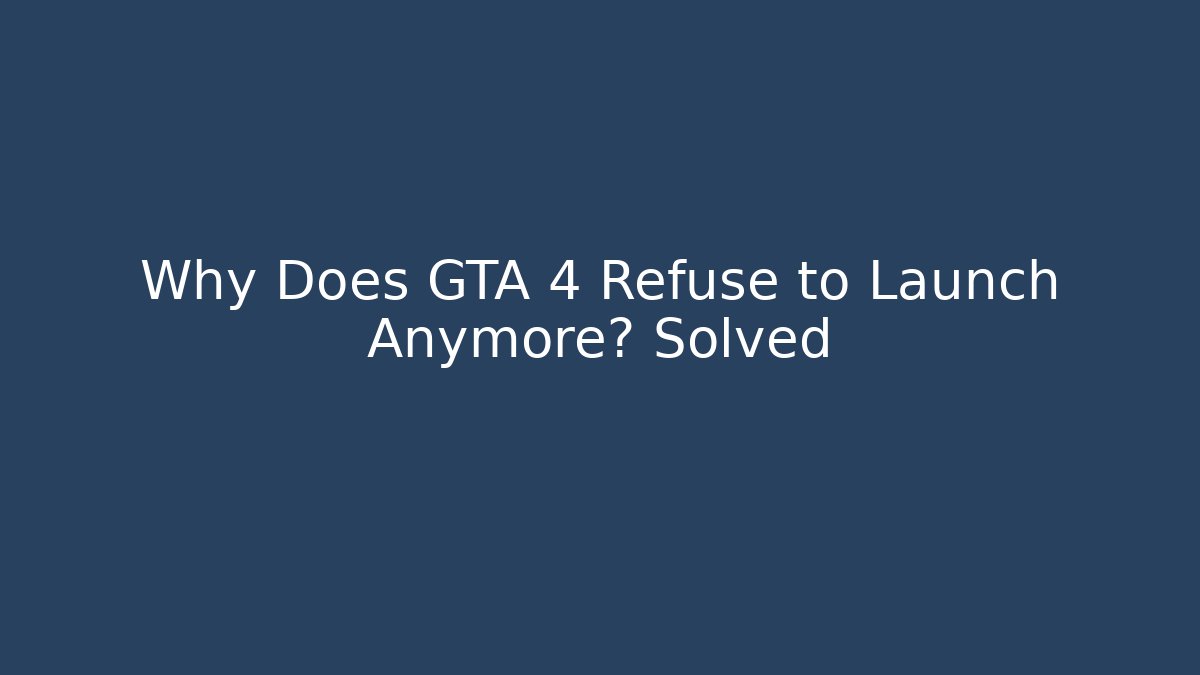 Why Does GTA 4 Refuse to Launch Anymore? Solved - Create More Assets
