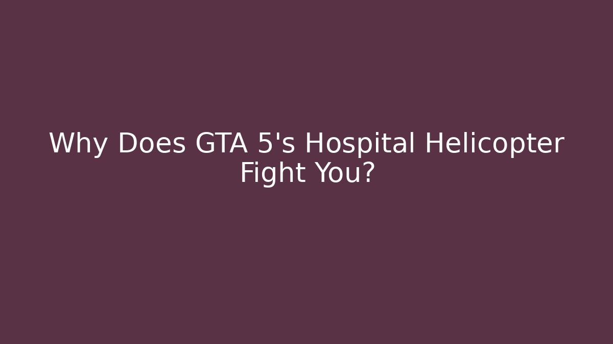 Why Does GTA 5's Hospital Helicopter Fight You?