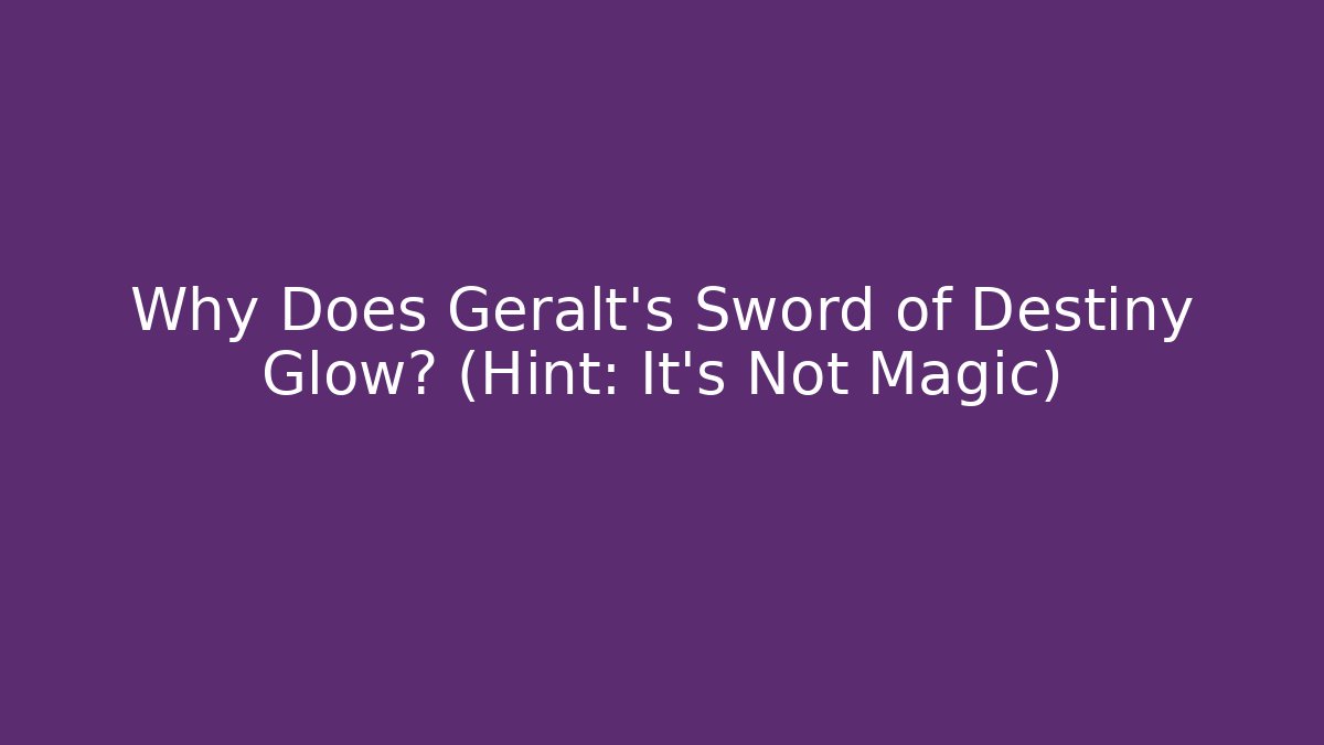 Why Does Geralt's Sword of Destiny Glow? (Hint: It's Not Magic)