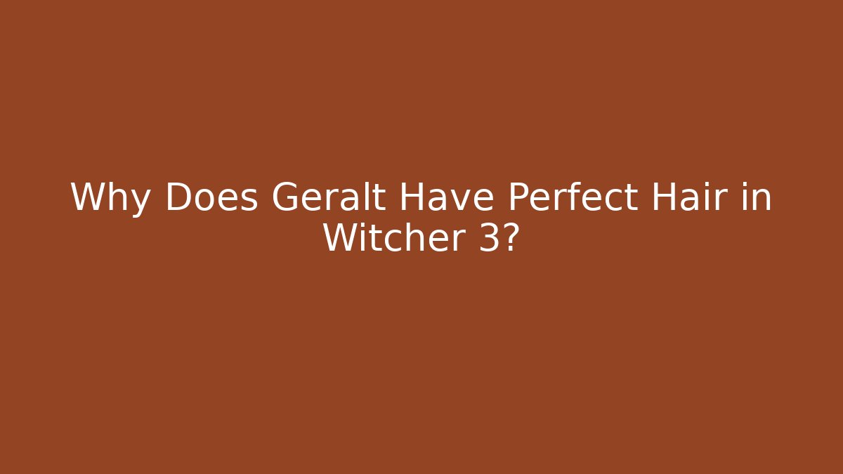 Why Does Geralt Have Perfect Hair in Witcher 3? - Create More Assets