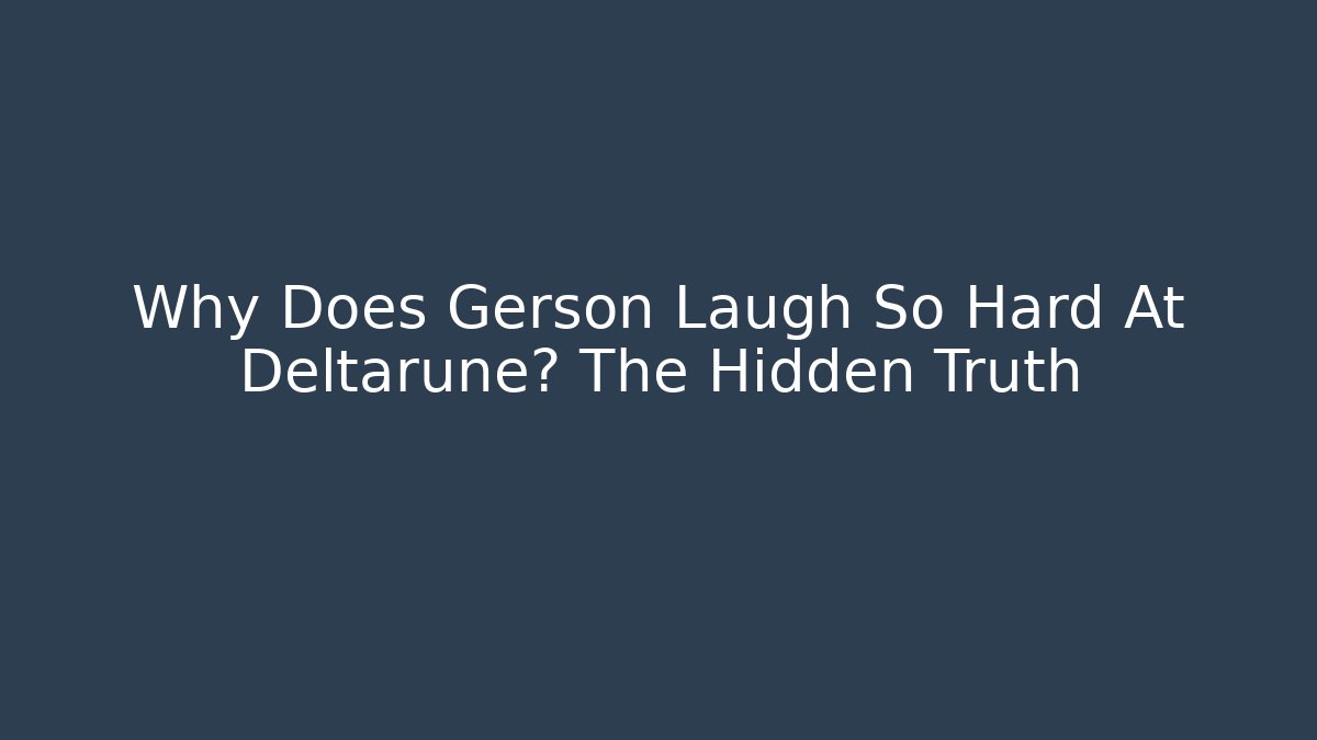 Why Does Gerson Laugh So Hard At Deltarune? The Hidden Truth