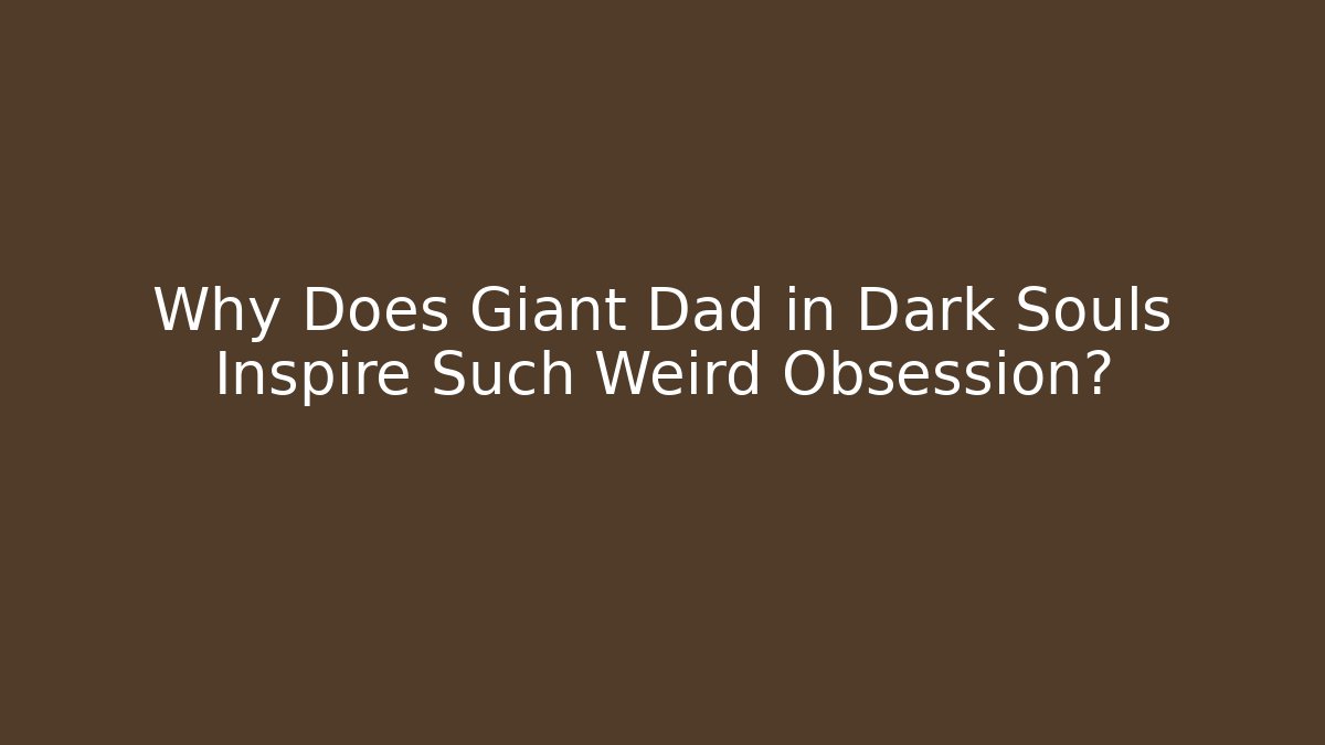 Why Does Giant Dad in Dark Souls Inspire Such Weird Obsession?
