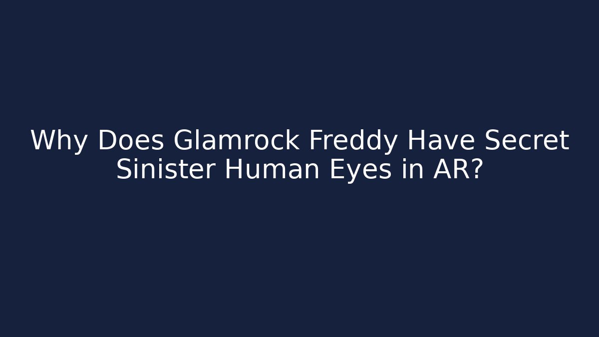 Why Does Glamrock Freddy Have Secret Sinister Human Eyes in AR?