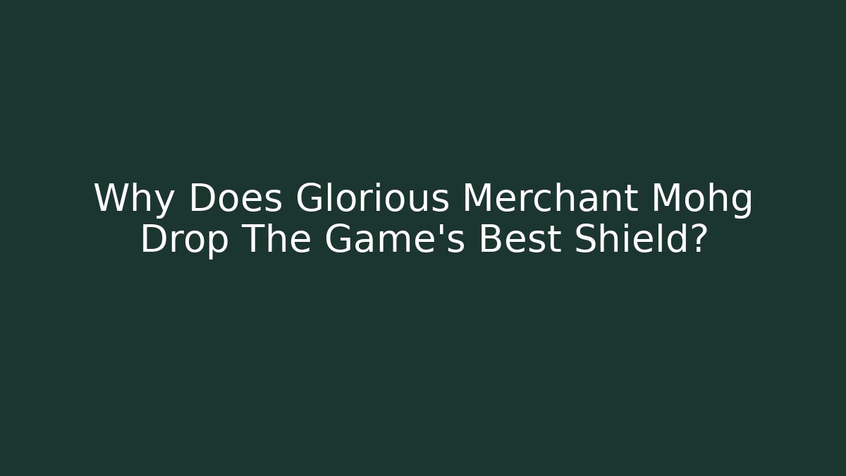 Why Does Glorious Merchant Mohg Drop The Game's Best Shield? - Create More Assets