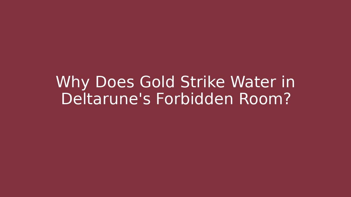 Why Does Gold Strike Water in Deltarune's Forbidden Room?