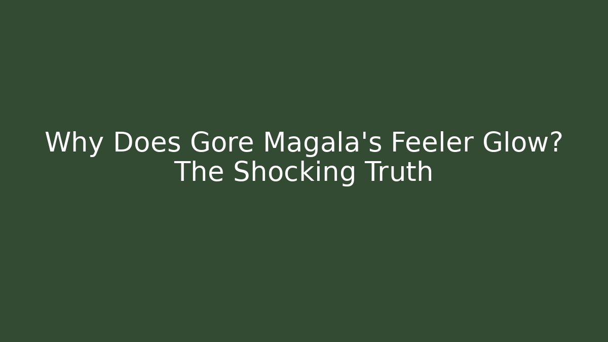 Why Does Gore Magala's Feeler Glow? The Shocking Truth