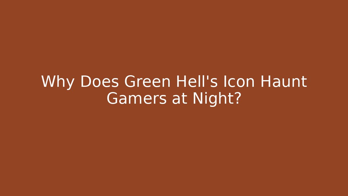 Why Does Green Hell's Icon Haunt Gamers at Night?
