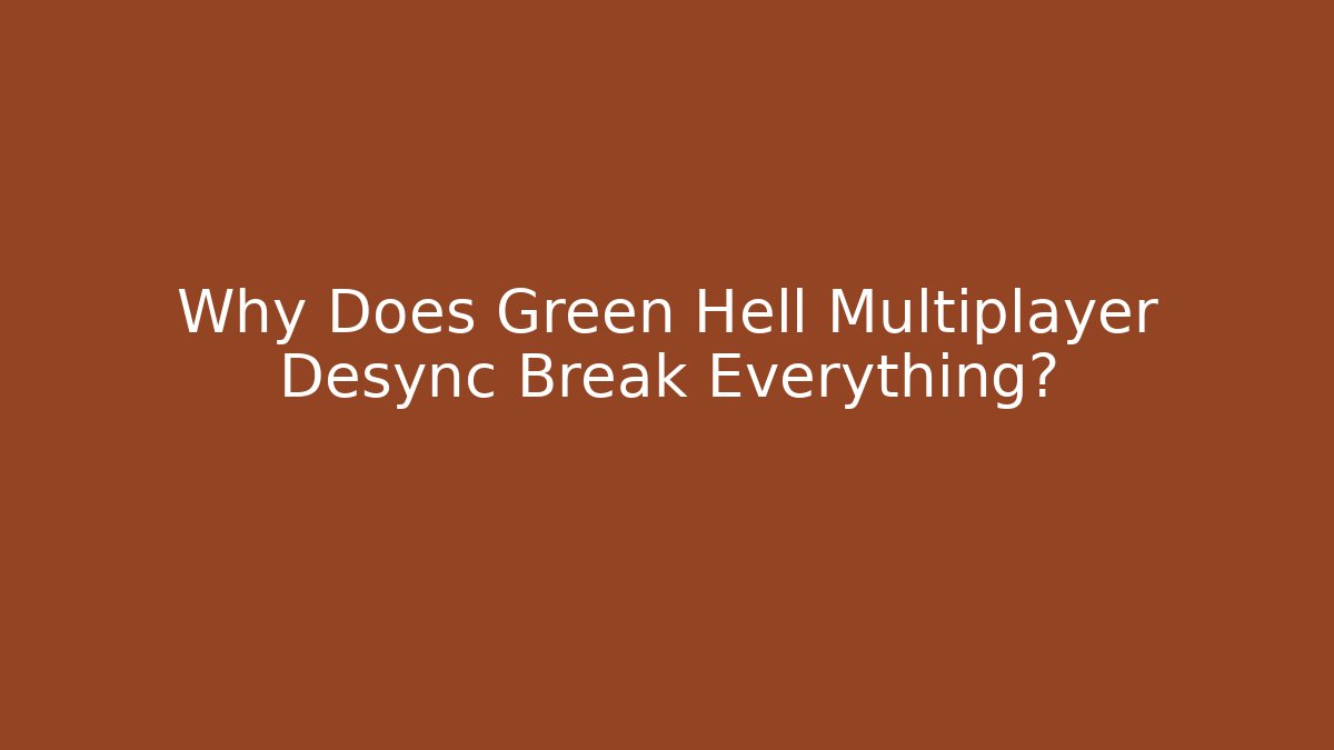 Why Does Green Hell Multiplayer Desync Break Everything?