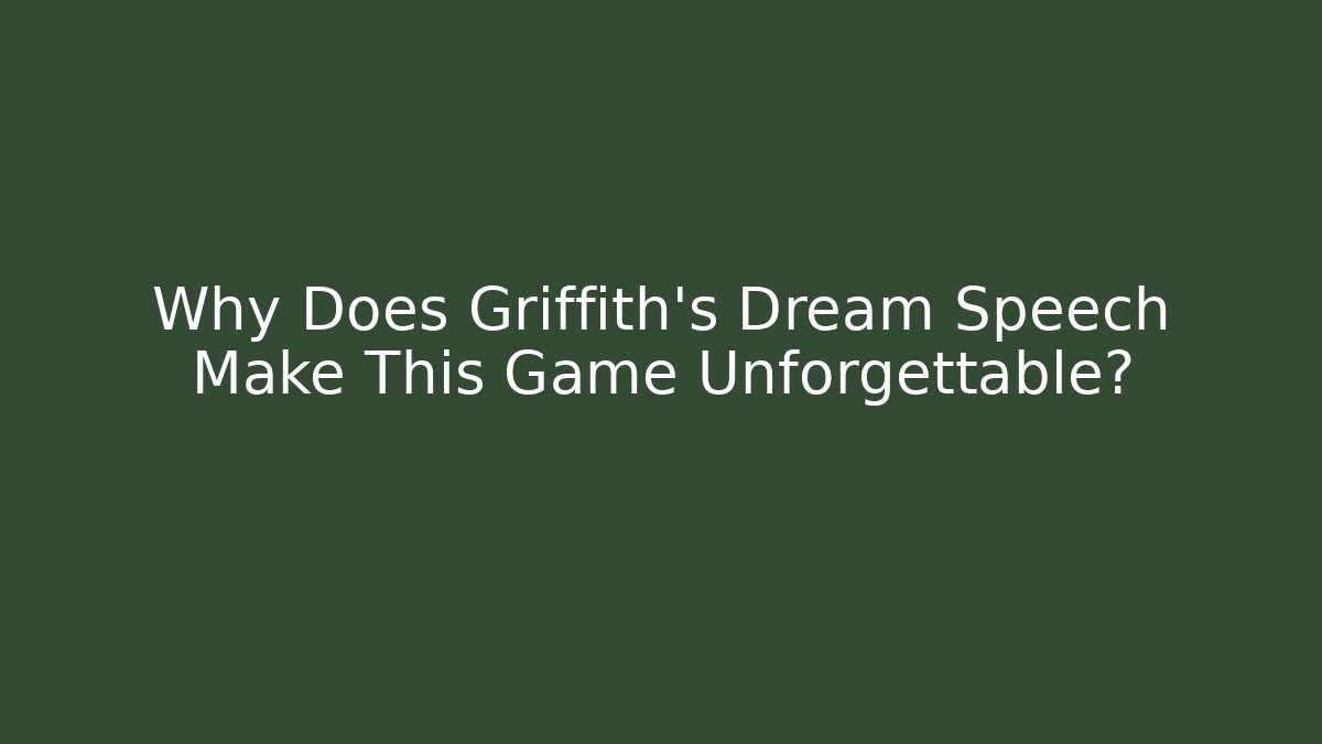 Why Does Griffith's Dream Speech Make This Game Unforgettable? - Create More Assets