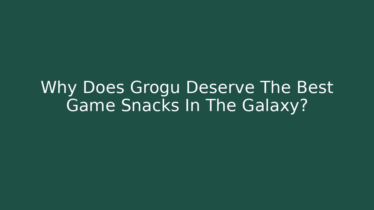 Why Does Grogu Deserve The Best Game Snacks In The Galaxy?