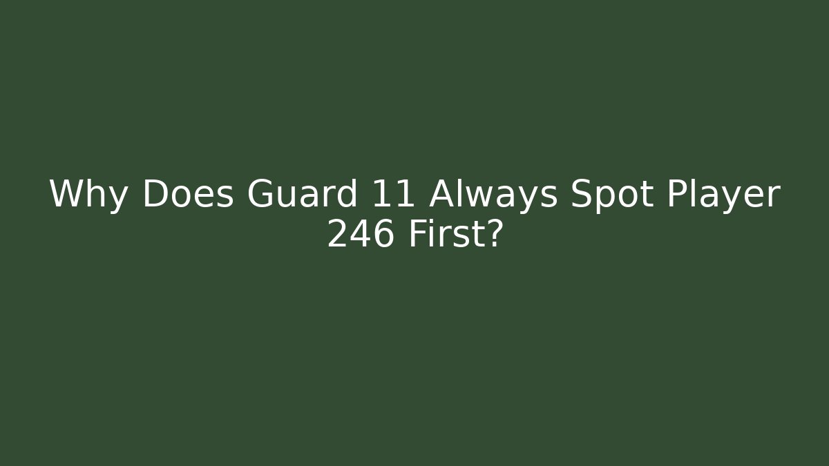 Why Does Guard 11 Always Spot Player 246 First?