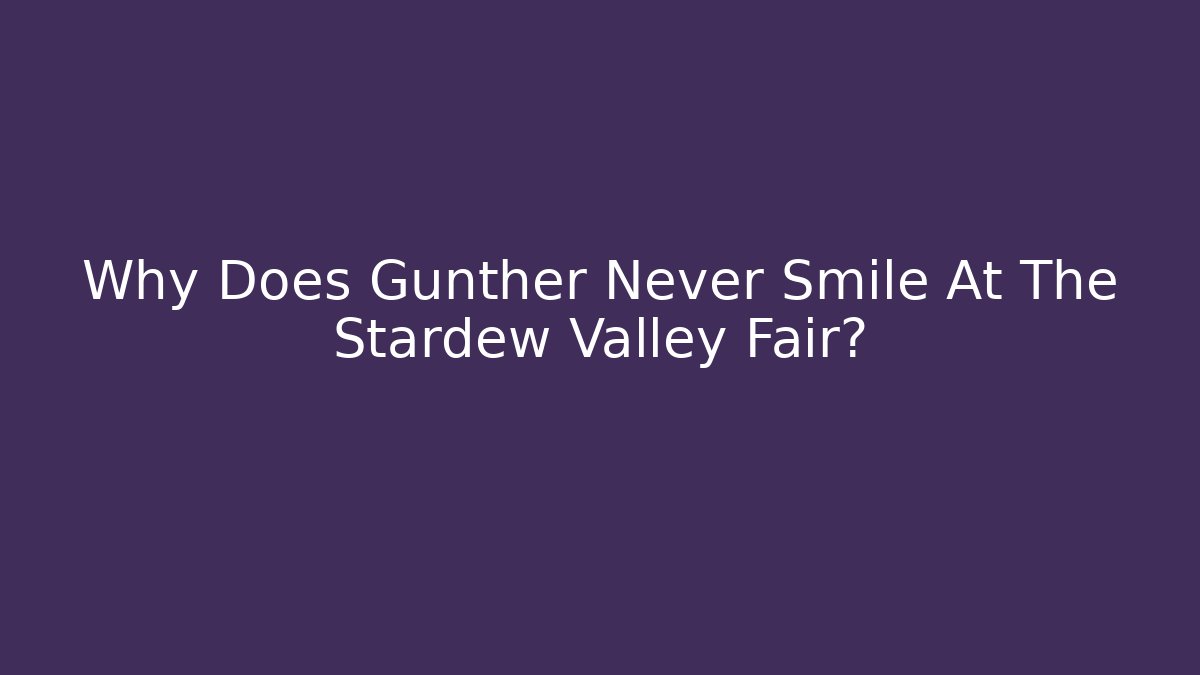 Why Does Gunther Never Smile At The Stardew Valley Fair?