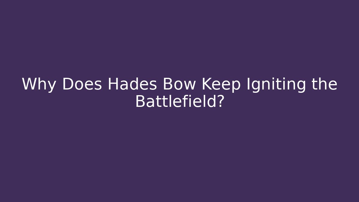 Why Does Hades Bow Keep Igniting the Battlefield? - Create More Assets